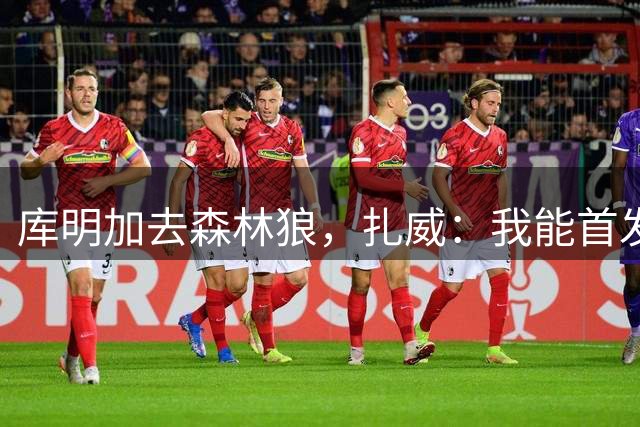 库明加去森林狼，扎威：我能首发，湖人能争冠